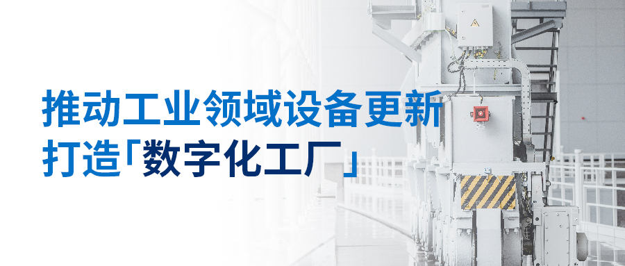 推動(dòng)工業(yè)領(lǐng)域設(shè)備更新-打造數(shù)字化工廠